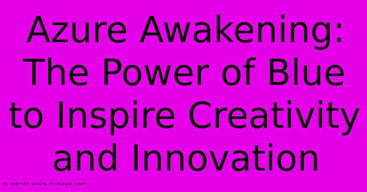 Azure Awakening: The Power Of Blue To Inspire Creativity And Innovation