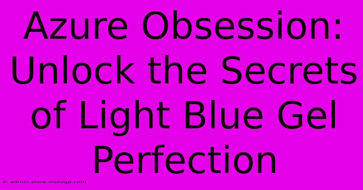 Azure Obsession: Unlock The Secrets Of Light Blue Gel Perfection