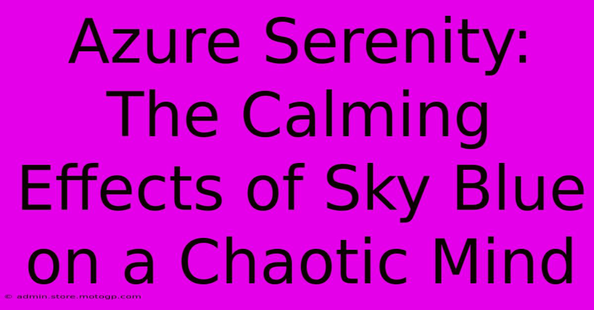 Azure Serenity: The Calming Effects Of Sky Blue On A Chaotic Mind