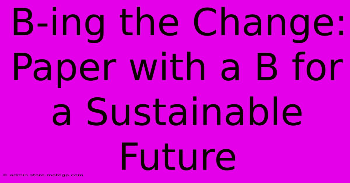 B-ing The Change: Paper With A B For A Sustainable Future