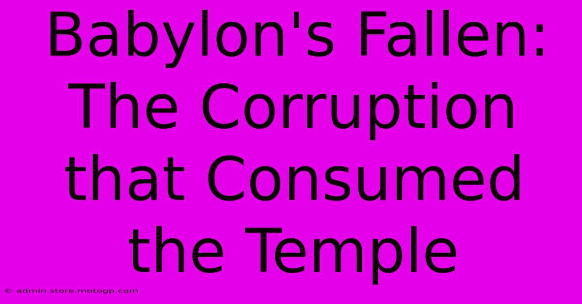 Babylon's Fallen: The Corruption That Consumed The Temple