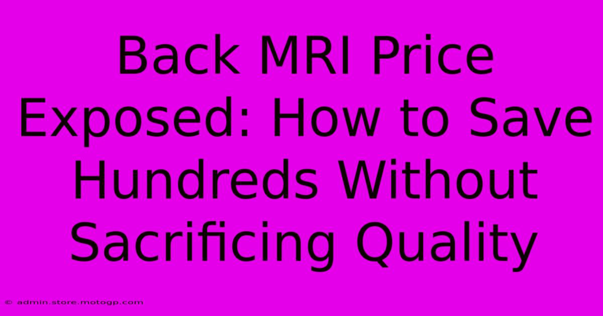 Back MRI Price Exposed: How To Save Hundreds Without Sacrificing Quality