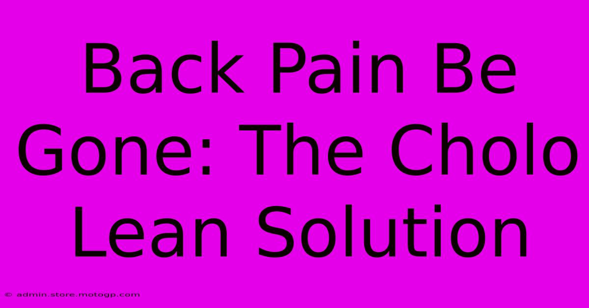 Back Pain Be Gone: The Cholo Lean Solution