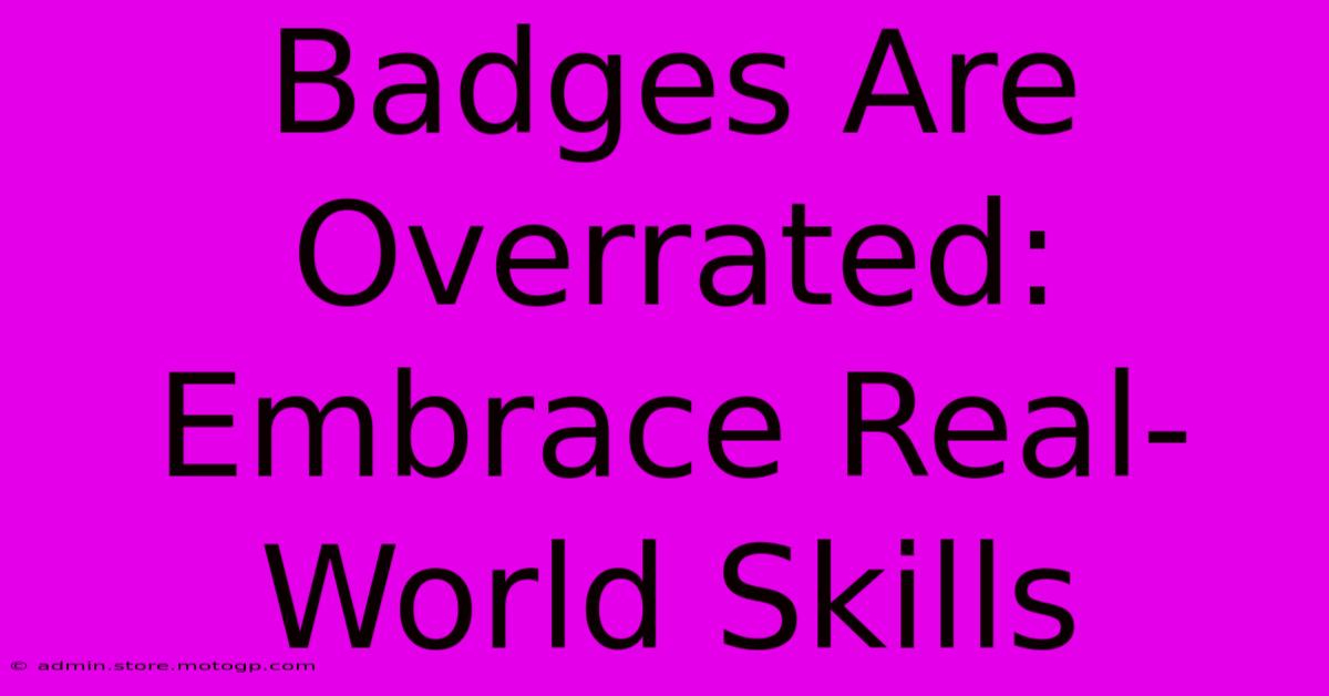 Badges Are Overrated:  Embrace Real-World Skills