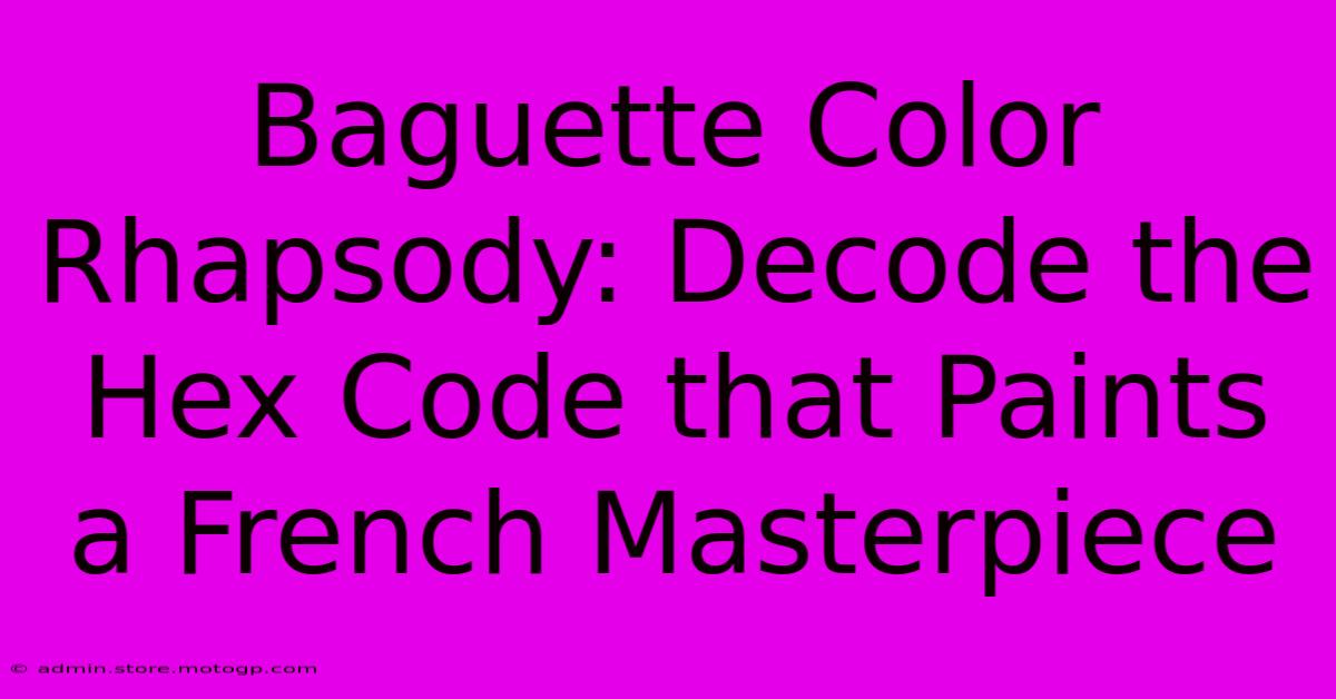 Baguette Color Rhapsody: Decode The Hex Code That Paints A French Masterpiece