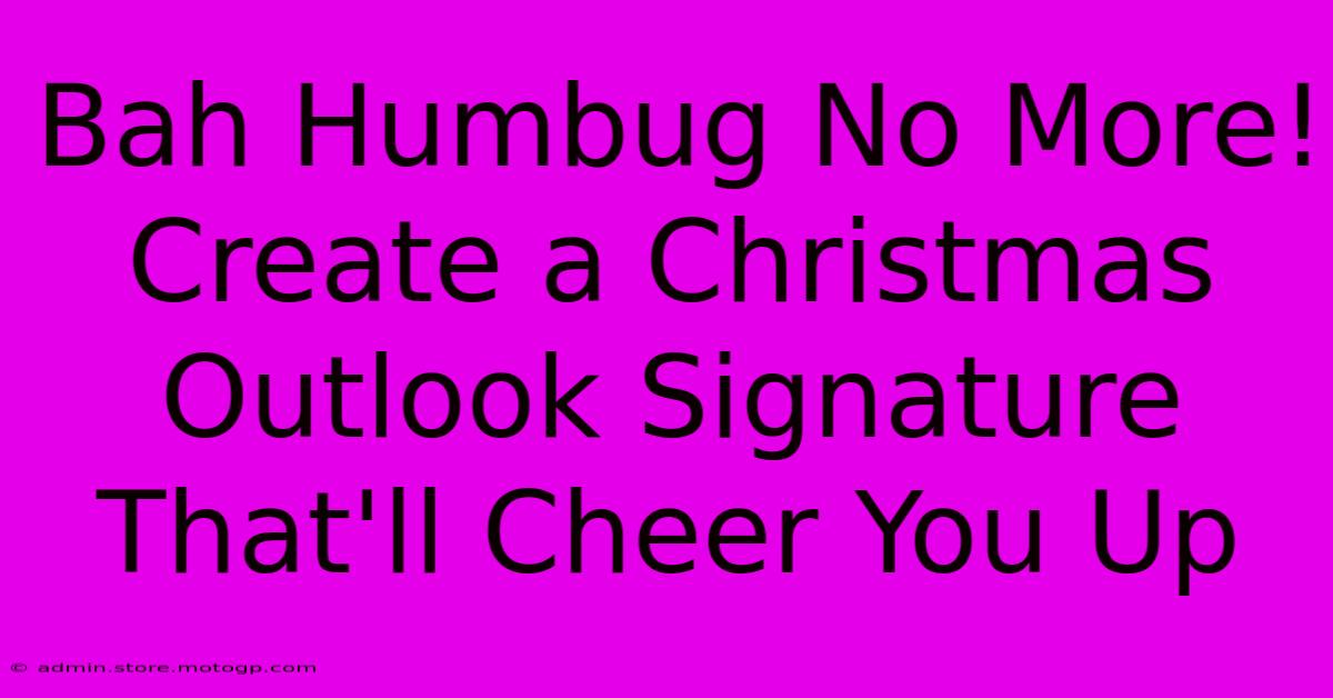 Bah Humbug No More! Create A Christmas Outlook Signature That'll Cheer You Up