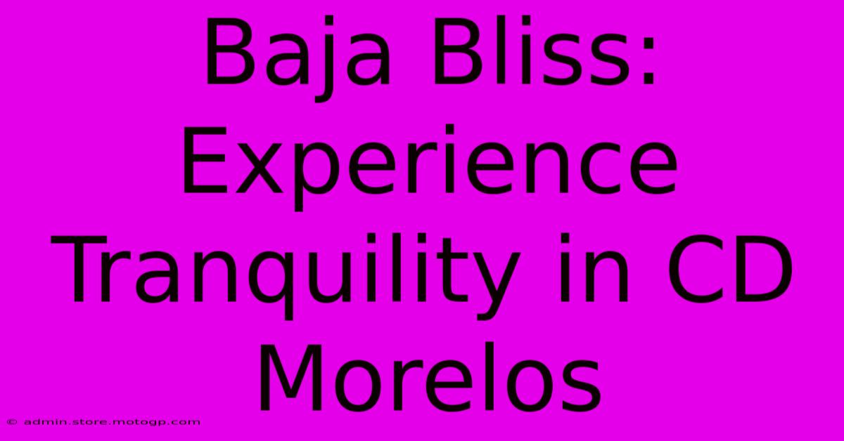 Baja Bliss: Experience Tranquility In CD Morelos