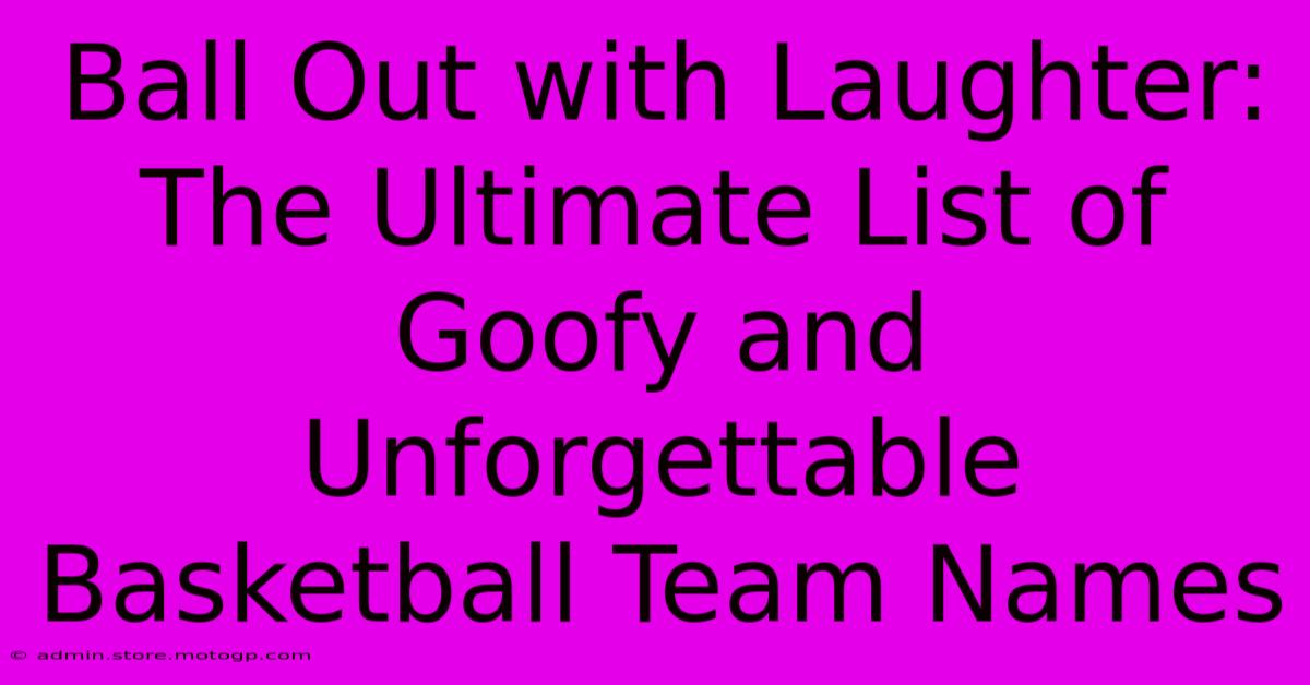 Ball Out With Laughter: The Ultimate List Of Goofy And Unforgettable Basketball Team Names