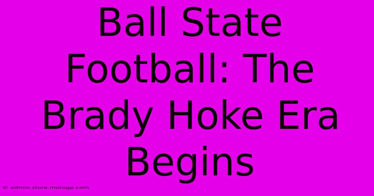 Ball State Football: The Brady Hoke Era Begins