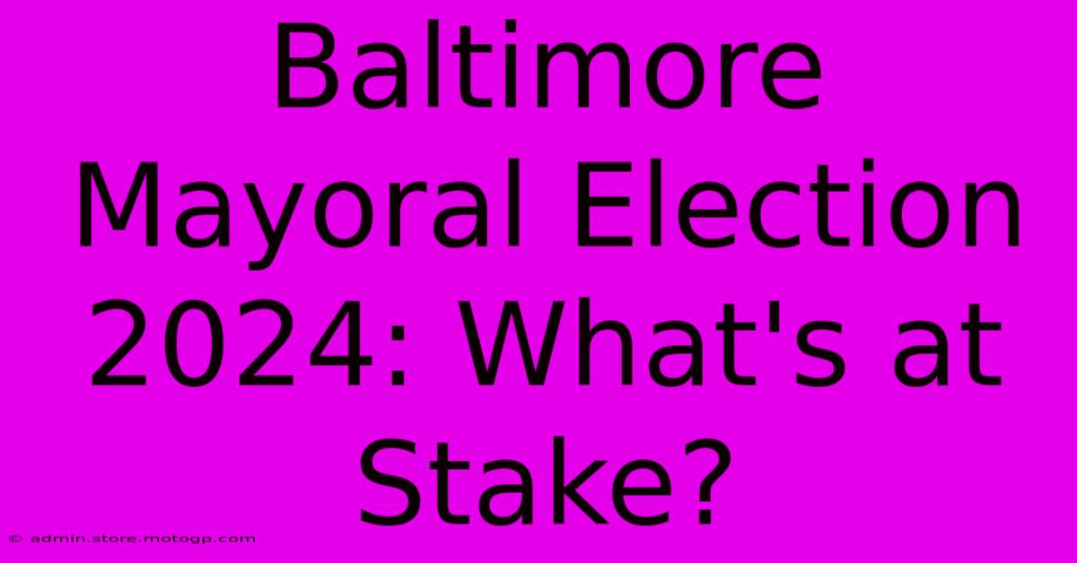 Baltimore Mayoral Election 2024: What's At Stake?