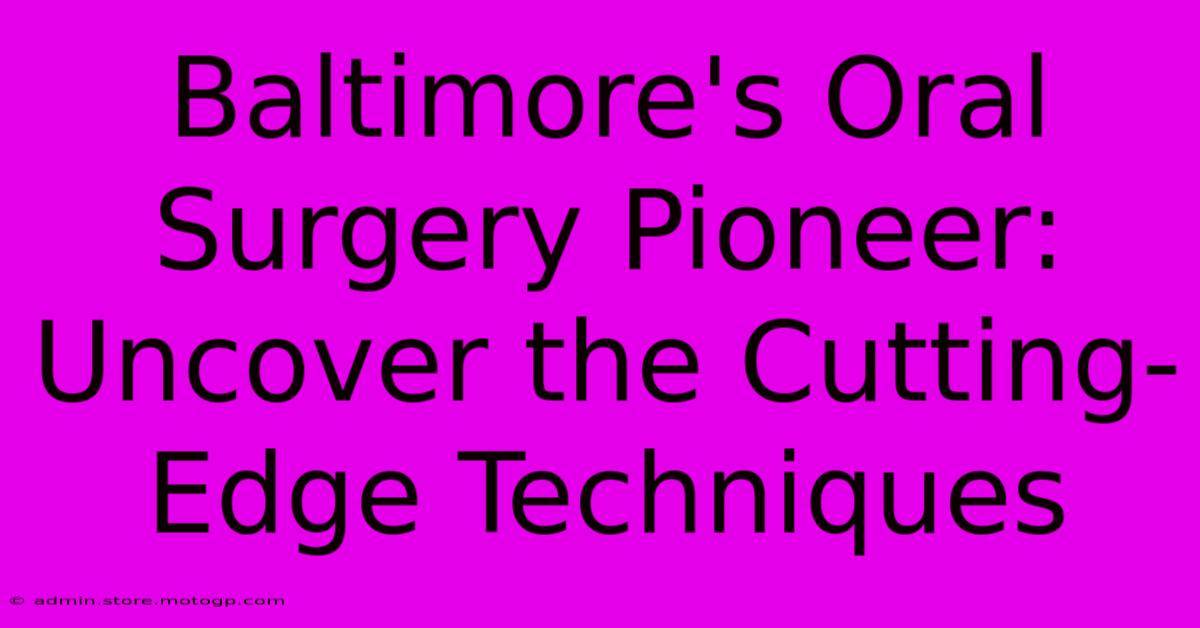 Baltimore's Oral Surgery Pioneer: Uncover The Cutting-Edge Techniques