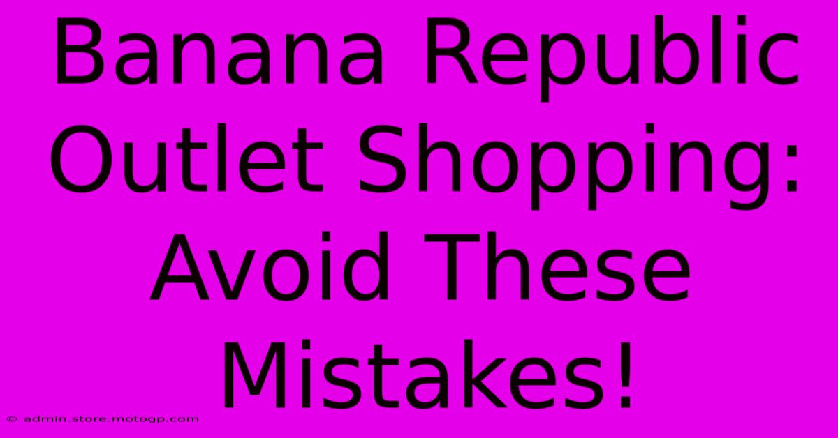 Banana Republic Outlet Shopping: Avoid These Mistakes!