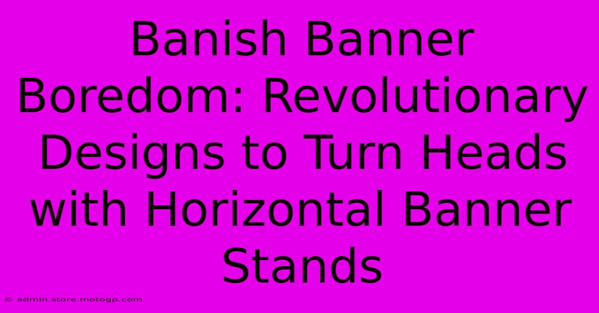 Banish Banner Boredom: Revolutionary Designs To Turn Heads With Horizontal Banner Stands