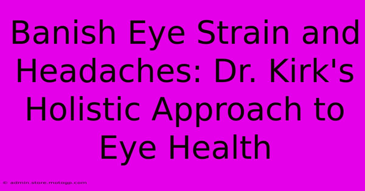 Banish Eye Strain And Headaches: Dr. Kirk's Holistic Approach To Eye Health