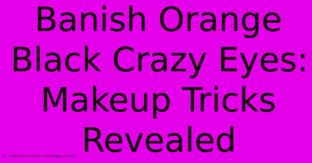 Banish Orange Black Crazy Eyes: Makeup Tricks Revealed