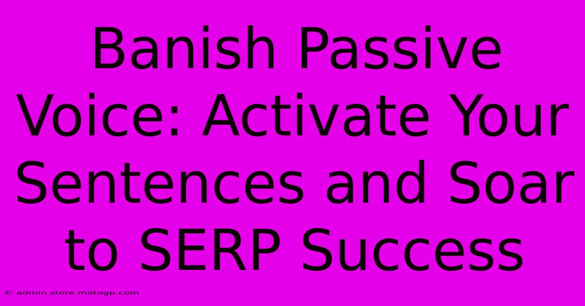 Banish Passive Voice: Activate Your Sentences And Soar To SERP Success