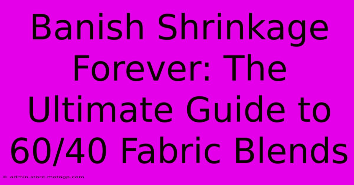 Banish Shrinkage Forever: The Ultimate Guide To 60/40 Fabric Blends