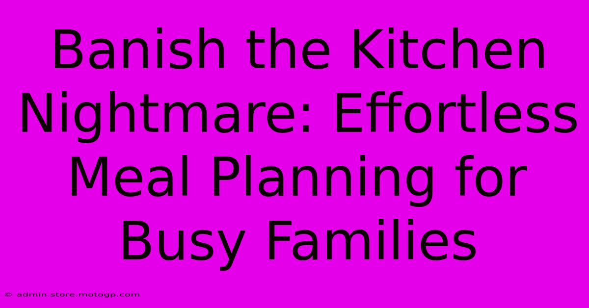 Banish The Kitchen Nightmare: Effortless Meal Planning For Busy Families