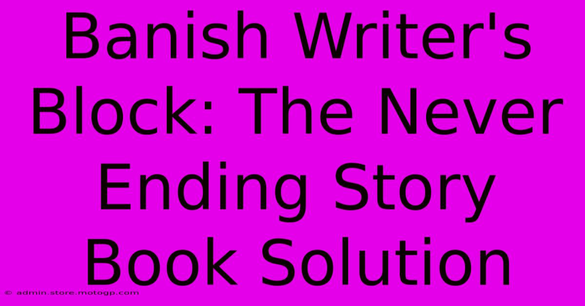 Banish Writer's Block: The Never Ending Story Book Solution