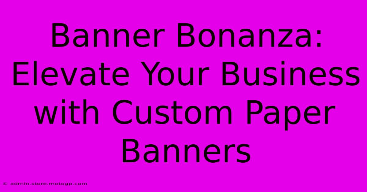 Banner Bonanza: Elevate Your Business With Custom Paper Banners