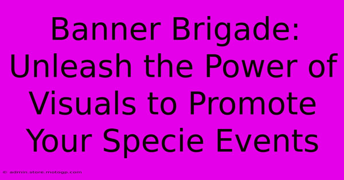 Banner Brigade: Unleash The Power Of Visuals To Promote Your Specie Events