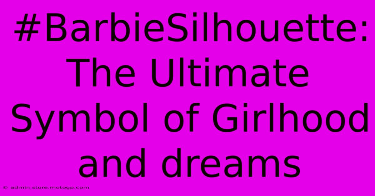 #BarbieSilhouette: The Ultimate Symbol Of Girlhood And Dreams