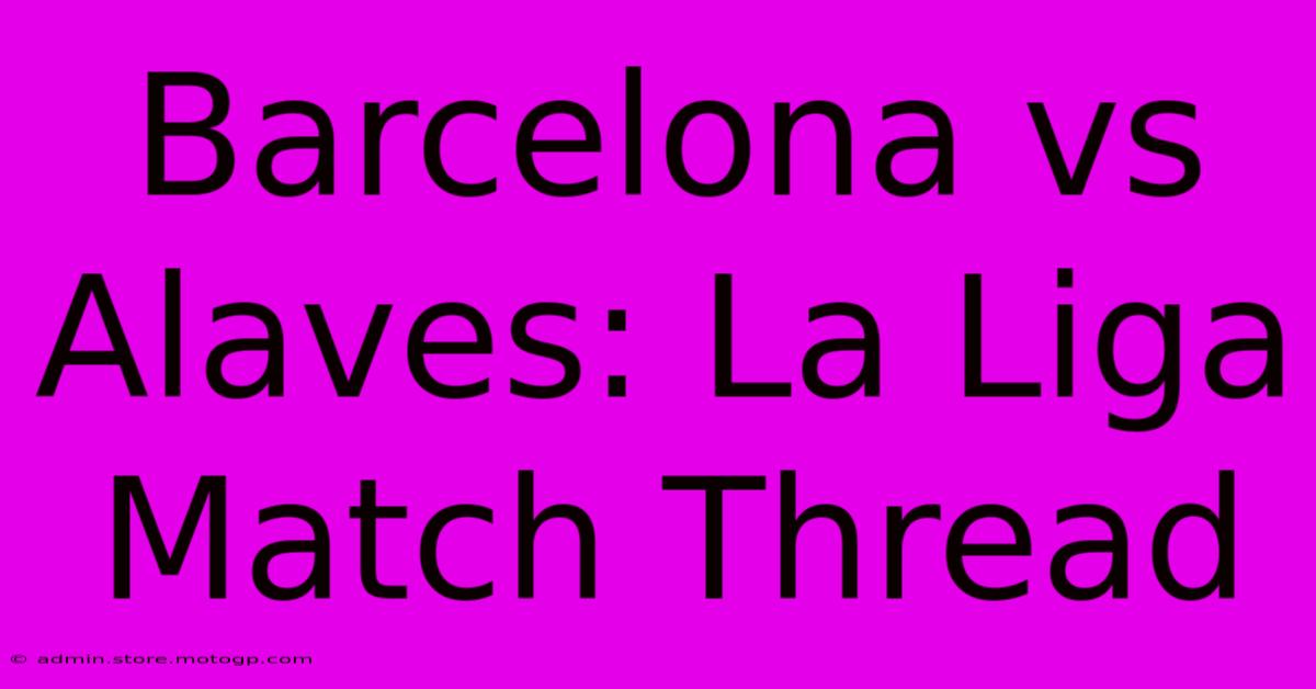 Barcelona Vs Alaves: La Liga Match Thread