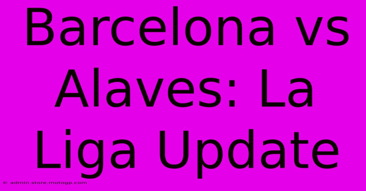 Barcelona Vs Alaves: La Liga Update