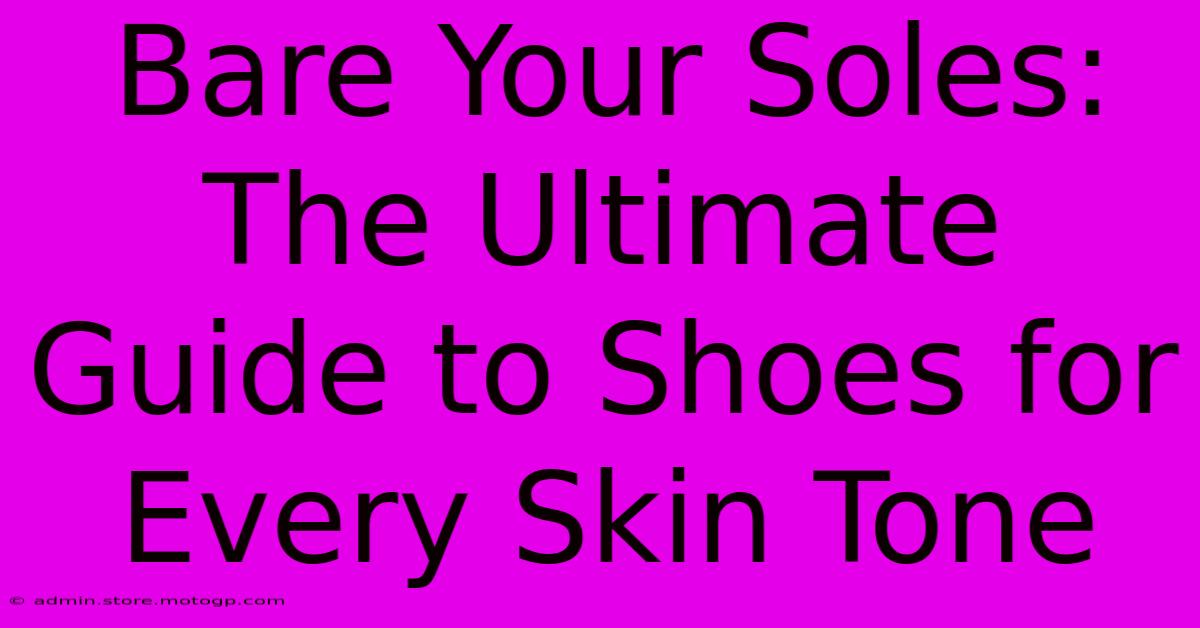 Bare Your Soles: The Ultimate Guide To Shoes For Every Skin Tone