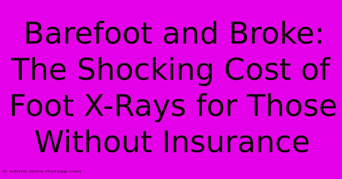 Barefoot And Broke: The Shocking Cost Of Foot X-Rays For Those Without Insurance