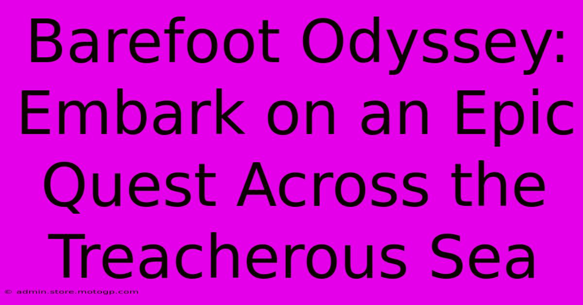 Barefoot Odyssey: Embark On An Epic Quest Across The Treacherous Sea