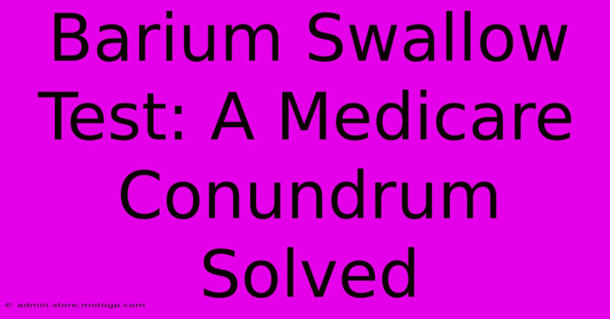 Barium Swallow Test: A Medicare Conundrum Solved