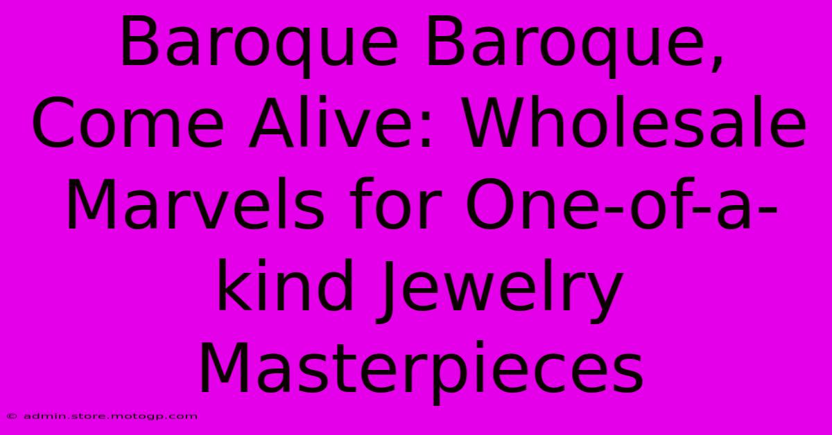 Baroque Baroque, Come Alive: Wholesale Marvels For One-of-a-kind Jewelry Masterpieces