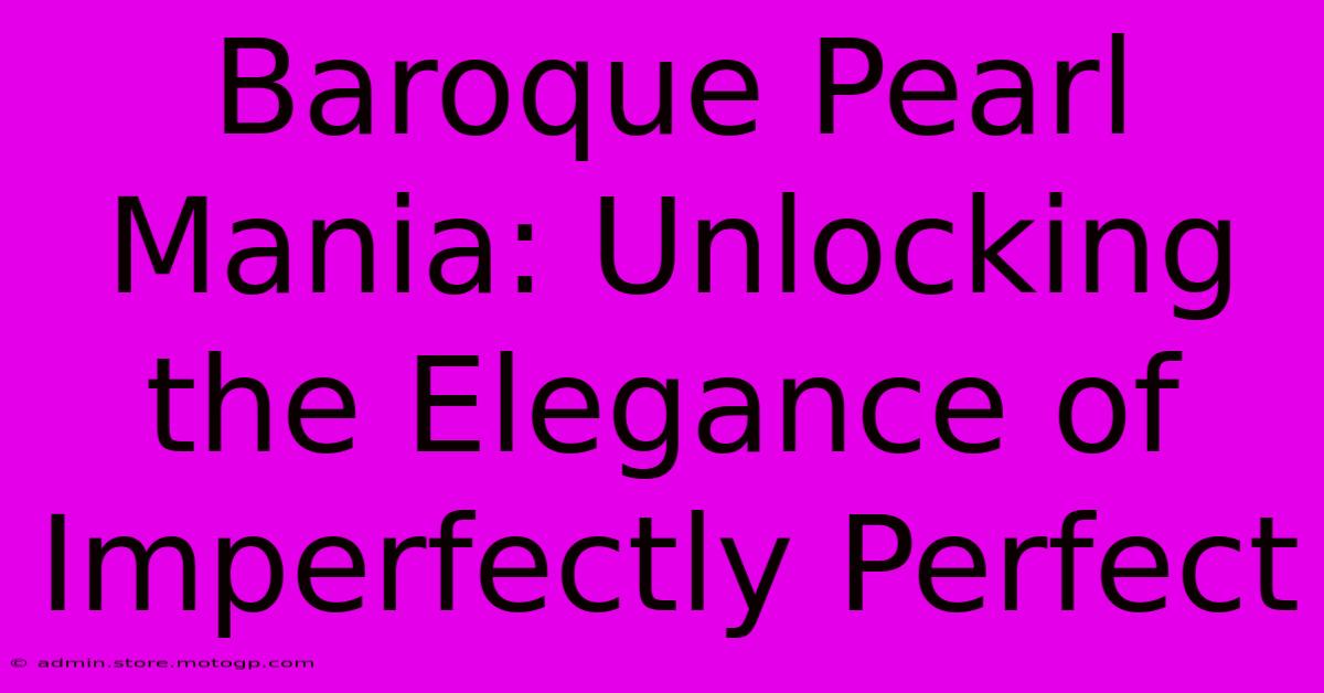 Baroque Pearl Mania: Unlocking The Elegance Of Imperfectly Perfect