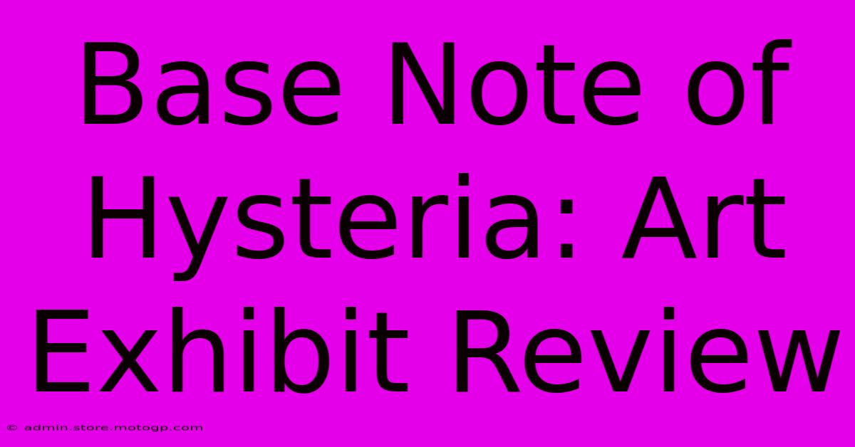 Base Note Of Hysteria: Art Exhibit Review