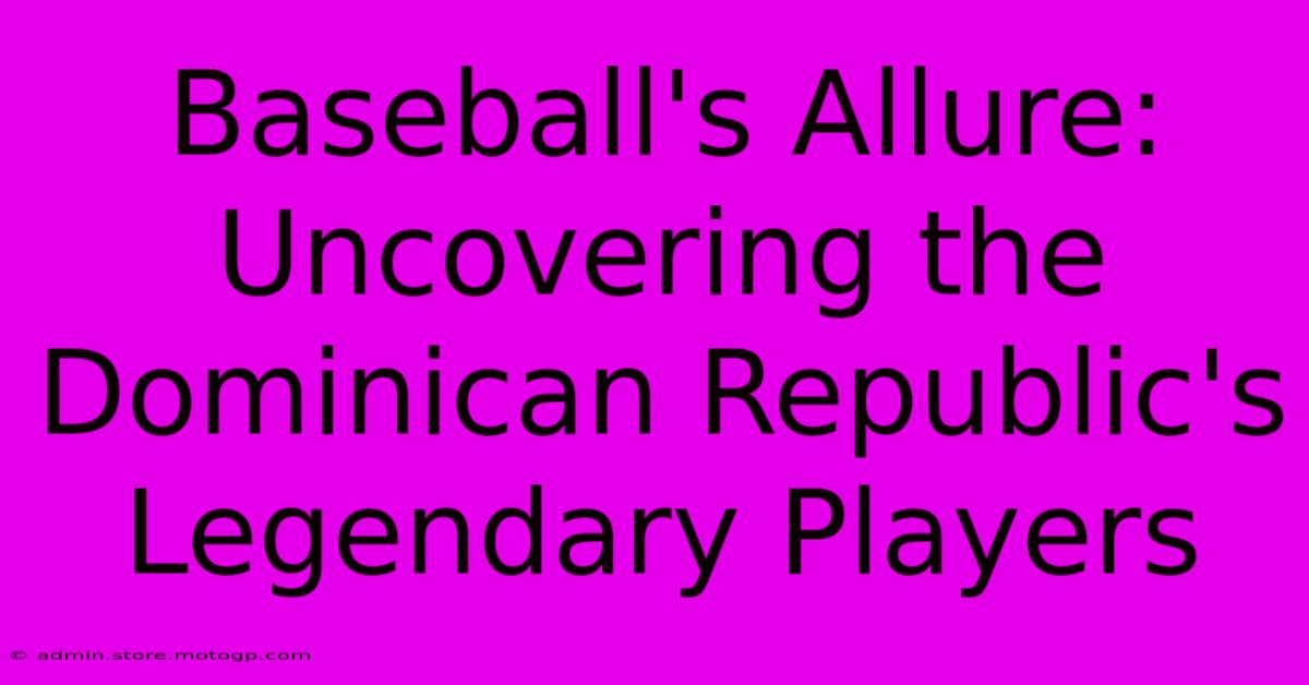 Baseball's Allure: Uncovering The Dominican Republic's Legendary Players