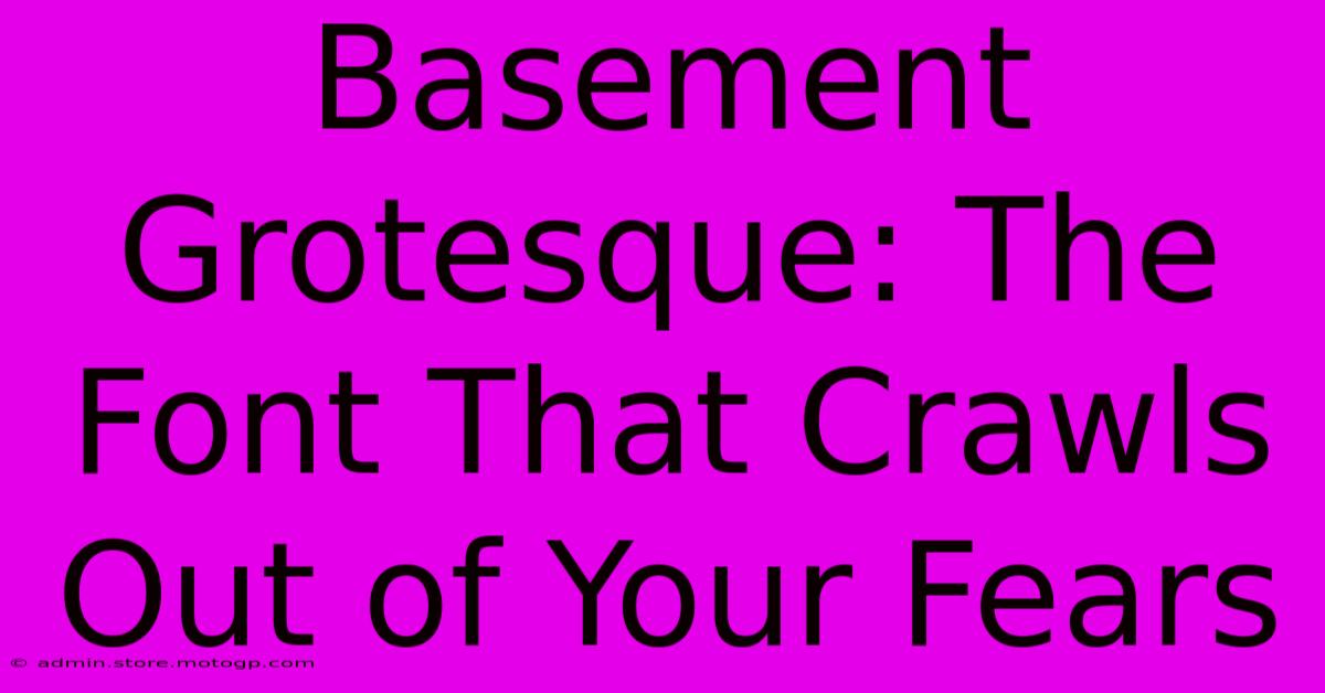 Basement Grotesque: The Font That Crawls Out Of Your Fears