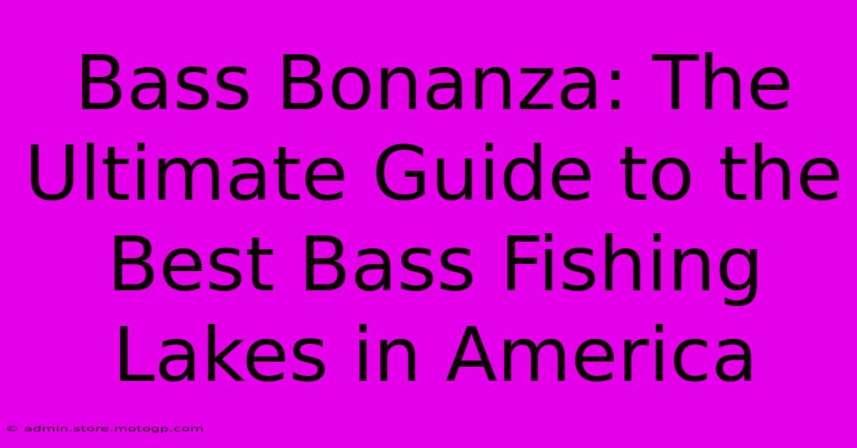 Bass Bonanza: The Ultimate Guide To The Best Bass Fishing Lakes In America