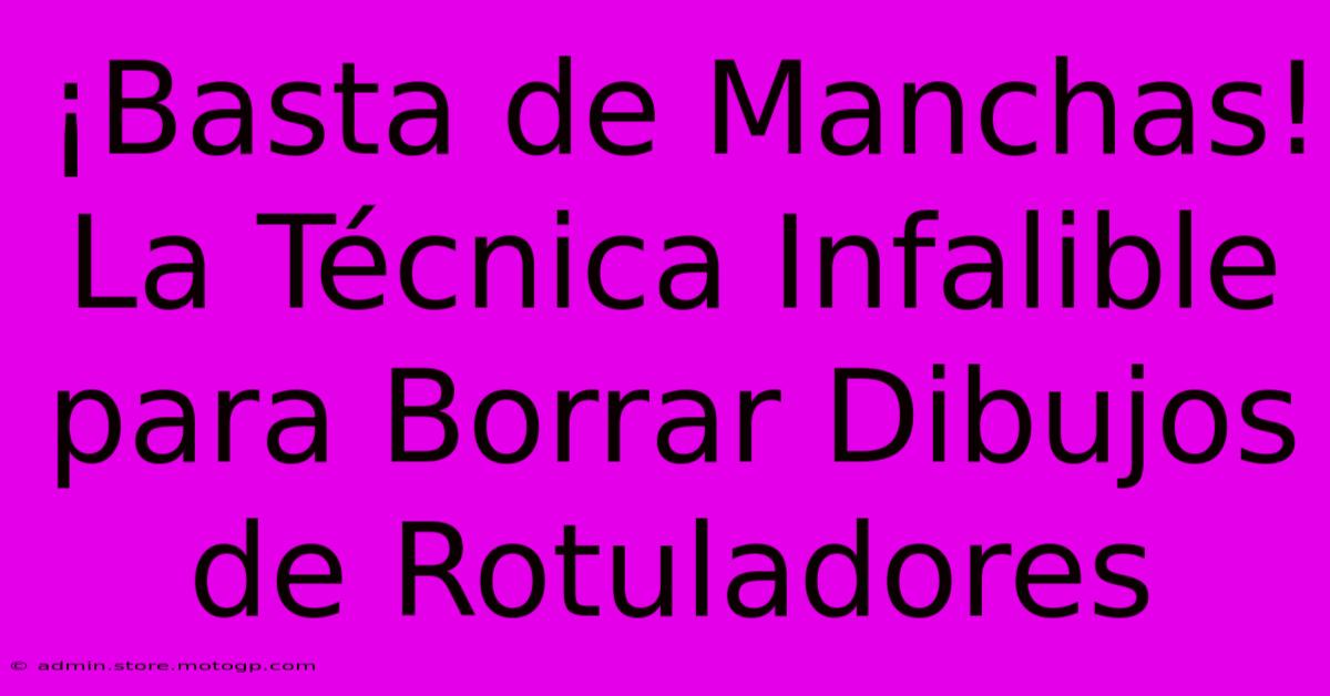 ¡Basta De Manchas! La Técnica Infalible Para Borrar Dibujos De Rotuladores