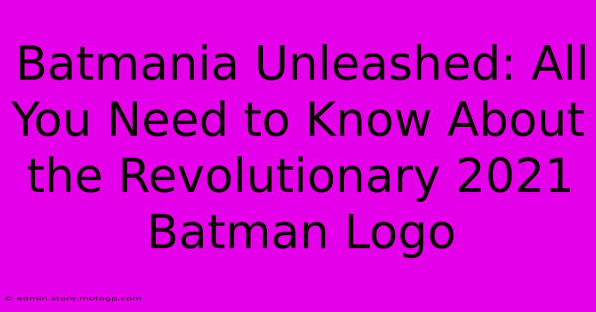 Batmania Unleashed: All You Need To Know About The Revolutionary 2021 Batman Logo