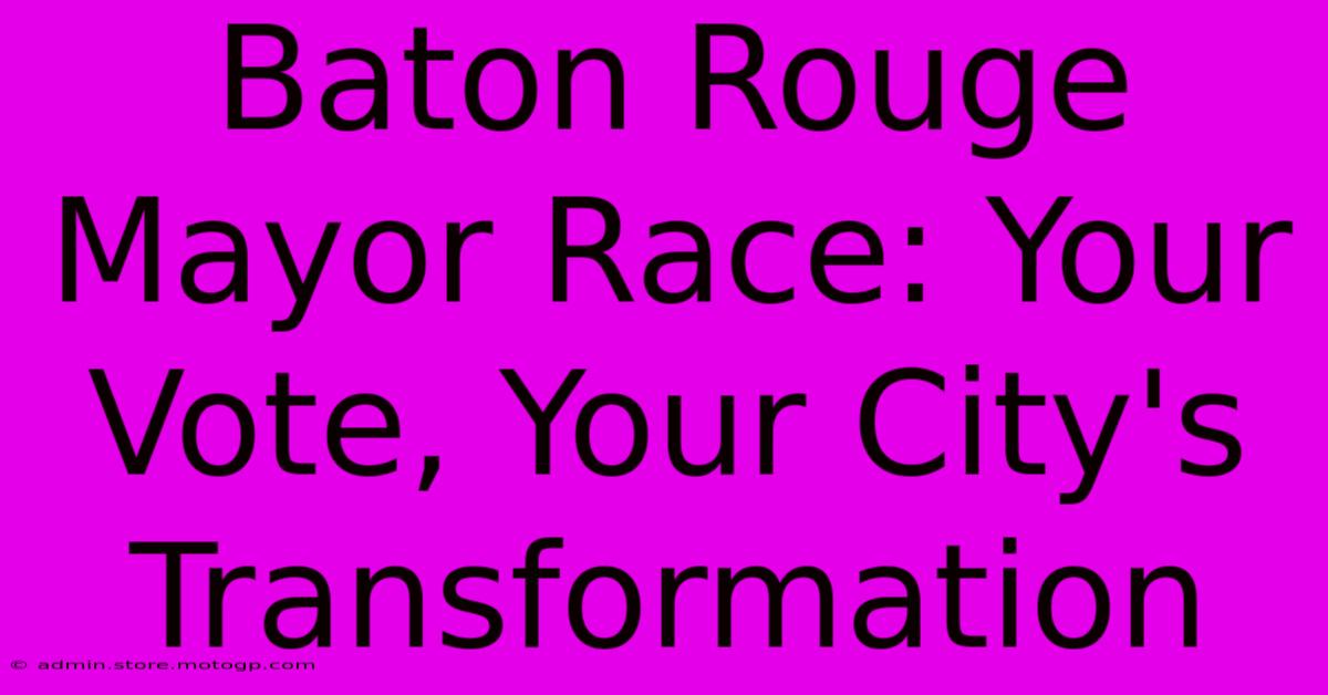 Baton Rouge Mayor Race: Your Vote, Your City's Transformation