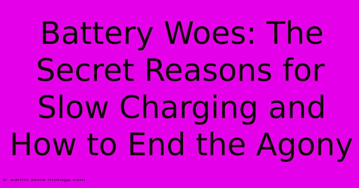 Battery Woes: The Secret Reasons For Slow Charging And How To End The Agony