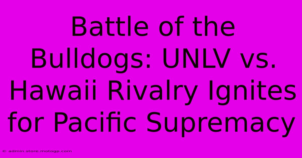 Battle Of The Bulldogs: UNLV Vs. Hawaii Rivalry Ignites For Pacific Supremacy