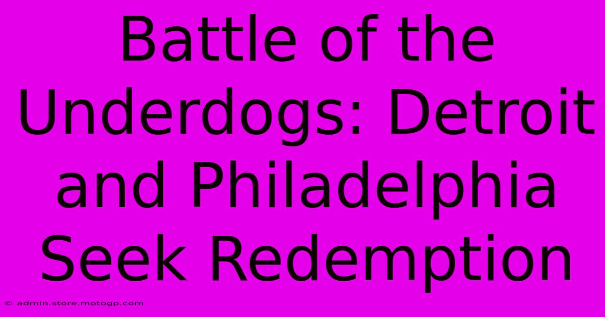 Battle Of The Underdogs: Detroit And Philadelphia Seek Redemption