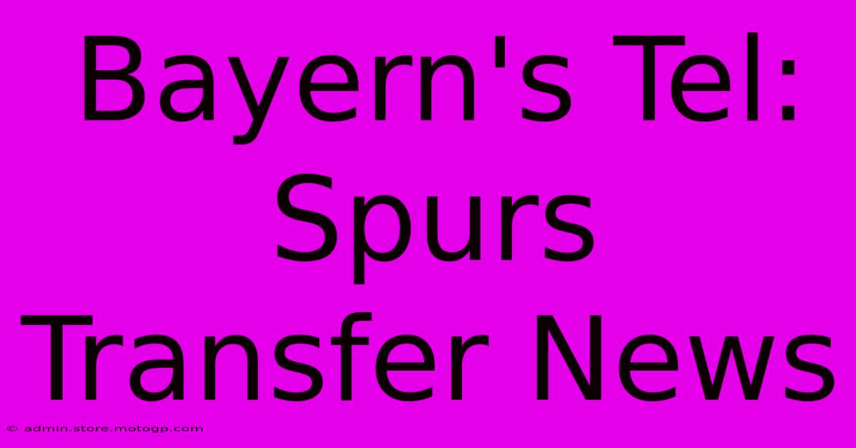 Bayern's Tel: Spurs Transfer News