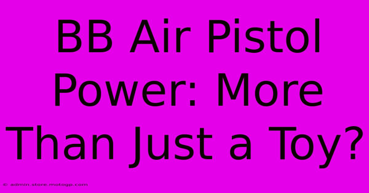 BB Air Pistol Power: More Than Just A Toy?