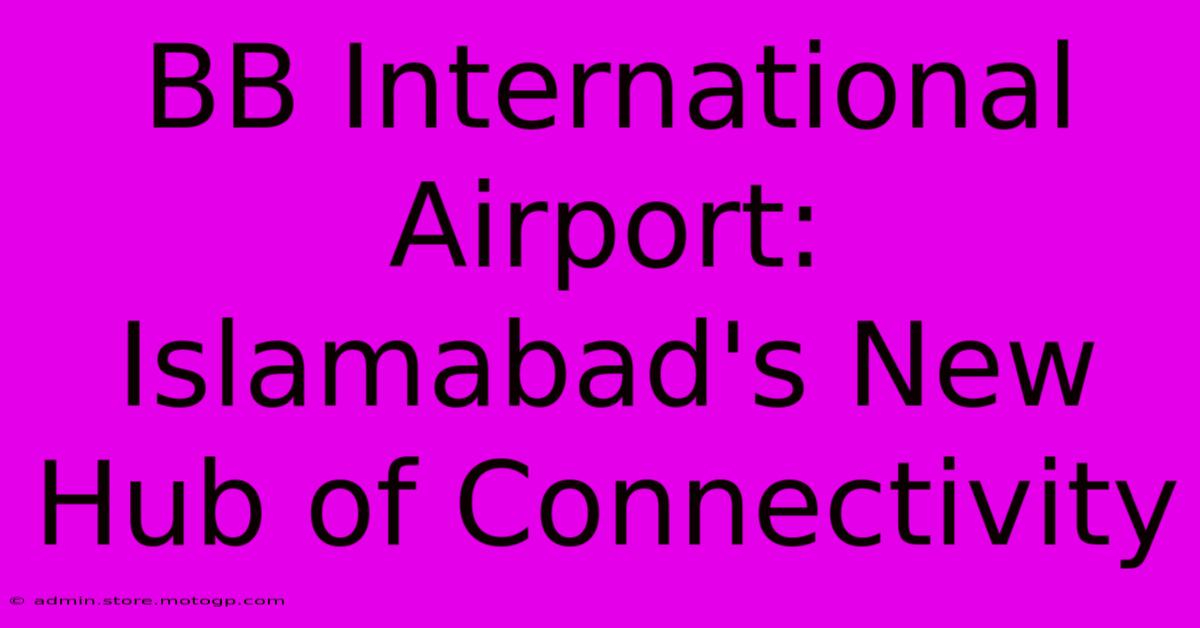 BB International Airport: Islamabad's New Hub Of Connectivity