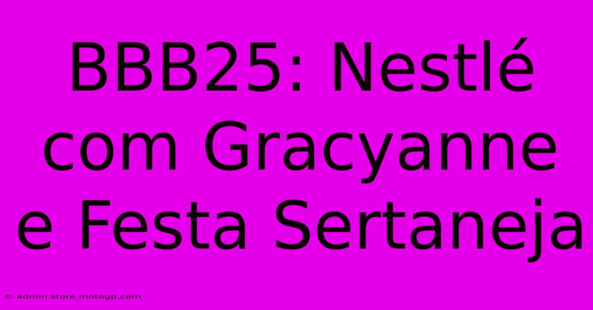 BBB25: Nestlé Com Gracyanne E Festa Sertaneja