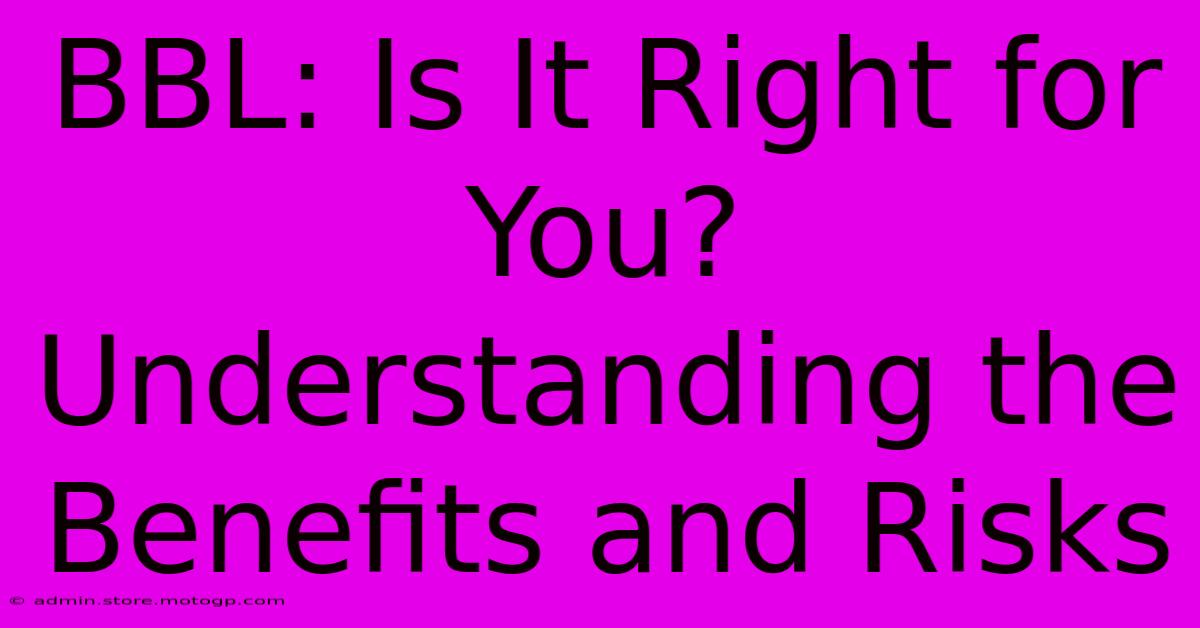 BBL: Is It Right For You? Understanding The Benefits And Risks