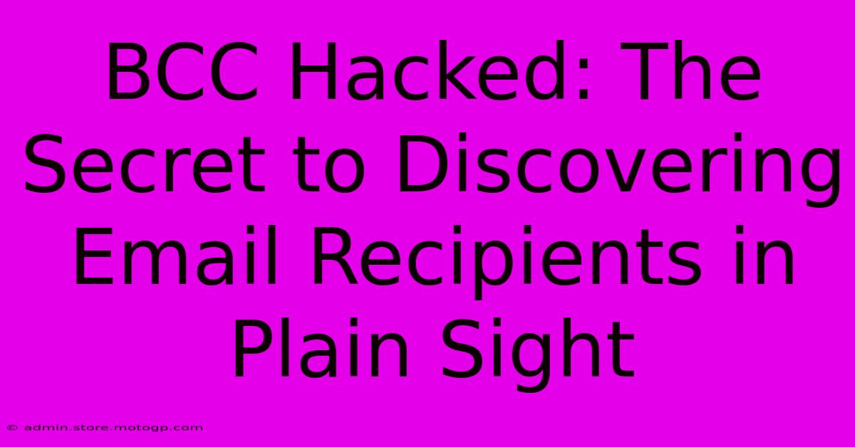 BCC Hacked: The Secret To Discovering Email Recipients In Plain Sight